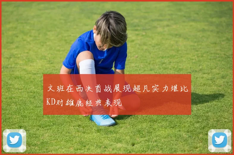 文班在西决首战展现超凡实力堪比KD对雄鹿经典表现
